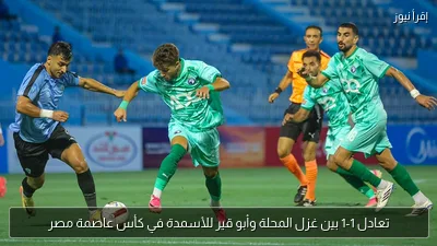 تعادل 1-1 بين غزل المحلة وأبو قير للأسمدة في كأس عاصمة مصر