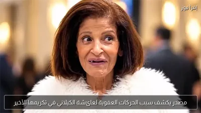 مصدر يكشف سبب الحركات العفوية لعائشة الكيلاني في تكريمها الأخير