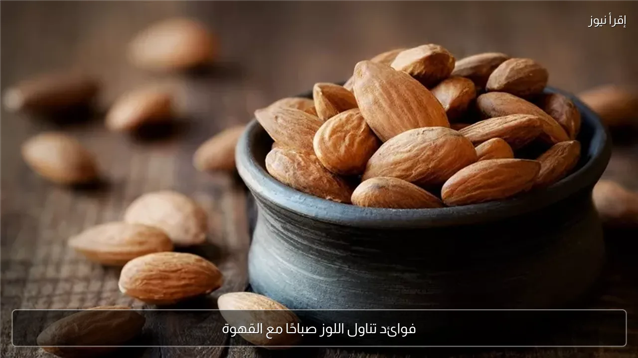 فوائد تناول اللوز صباحًا مع القهوة