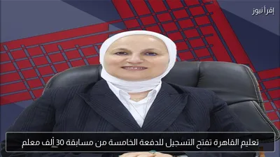 تعليم القاهرة تفتح التسجيل للدفعة الخامسة من مسابقة 30 ألف معلم