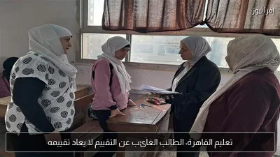 تعليم القاهرة: الطالب الغائب عن التقييم لا يعاد تقييمه