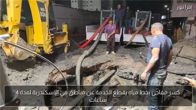 كسر مفاجئ بخط مياه يقطع الخدمة عن مناطق في الإسكندرية لمدة 4 ساعات