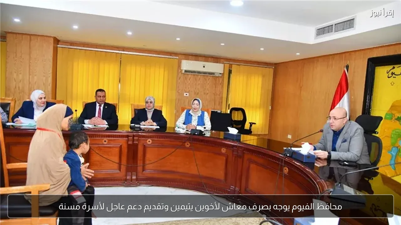 محافظ الفيوم يوجه بصرف معاش لأخوين يتيمين وتقديم دعم عاجل لأسرة مسنة