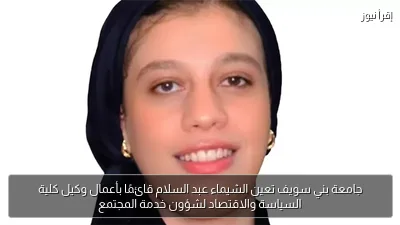 جامعة بني سويف تعين الشيماء عبد السلام قائمًا بأعمال وكيل كلية السياسة والاقتصاد لشؤون خدمة المجتمع