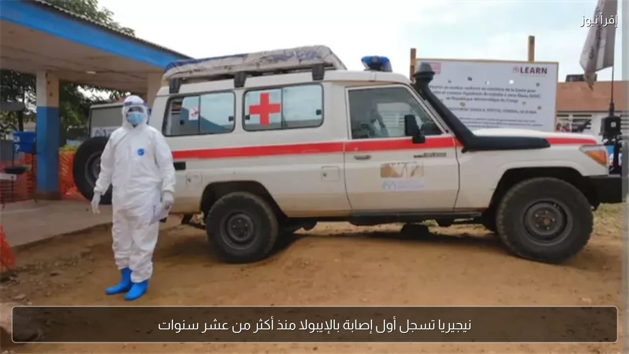 نيجيريا تسجل أول إصابة بالإيبولا منذ أكثر من عشر سنوات
