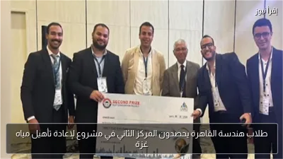 طلاب هندسة القاهرة يحصدون المركز الثاني في مشروع لإعادة تأهيل مياه غزة