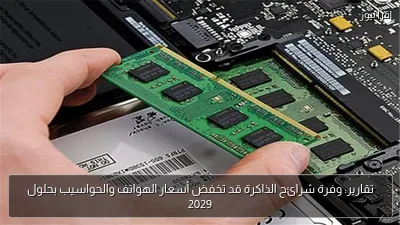 تقارير: وفرة شرائح الذاكرة قد تخفض أسعار الهواتف والحواسيب بحلول 2029