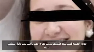 تقرير الصفة التشريحية يكشف سبب وفاة زوجة بالمنيا بعد تناول عقاقير طبية