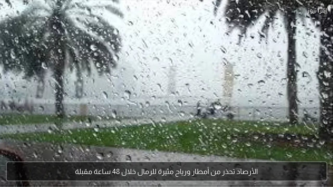 الأرصاد تحذر من أمطار ورياح مثيرة للرمال خلال 48 ساعة مقبلة