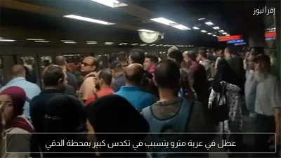 عطل في عربة مترو يتسبب في تكدس كبير بمحطة الدقي