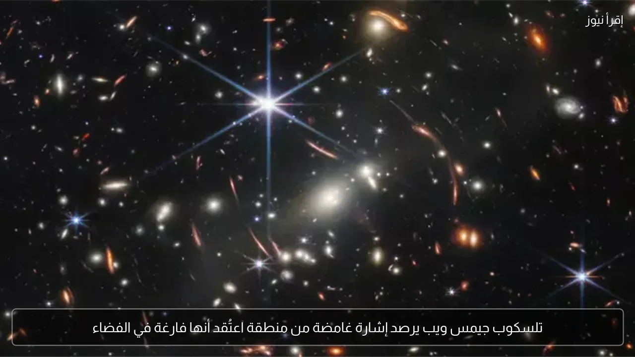 تلسكوب جيمس ويب يرصد إشارة غامضة من منطقة اعتُقد أنها فارغة في الفضاء