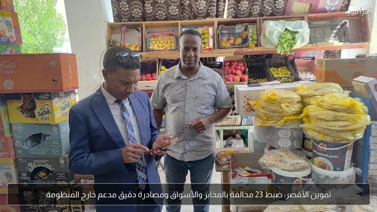 تموين الأقصر: ضبط 23 مخالفة بالمخابز والأسواق ومصادرة دقيق مدعم خارج المنظومة