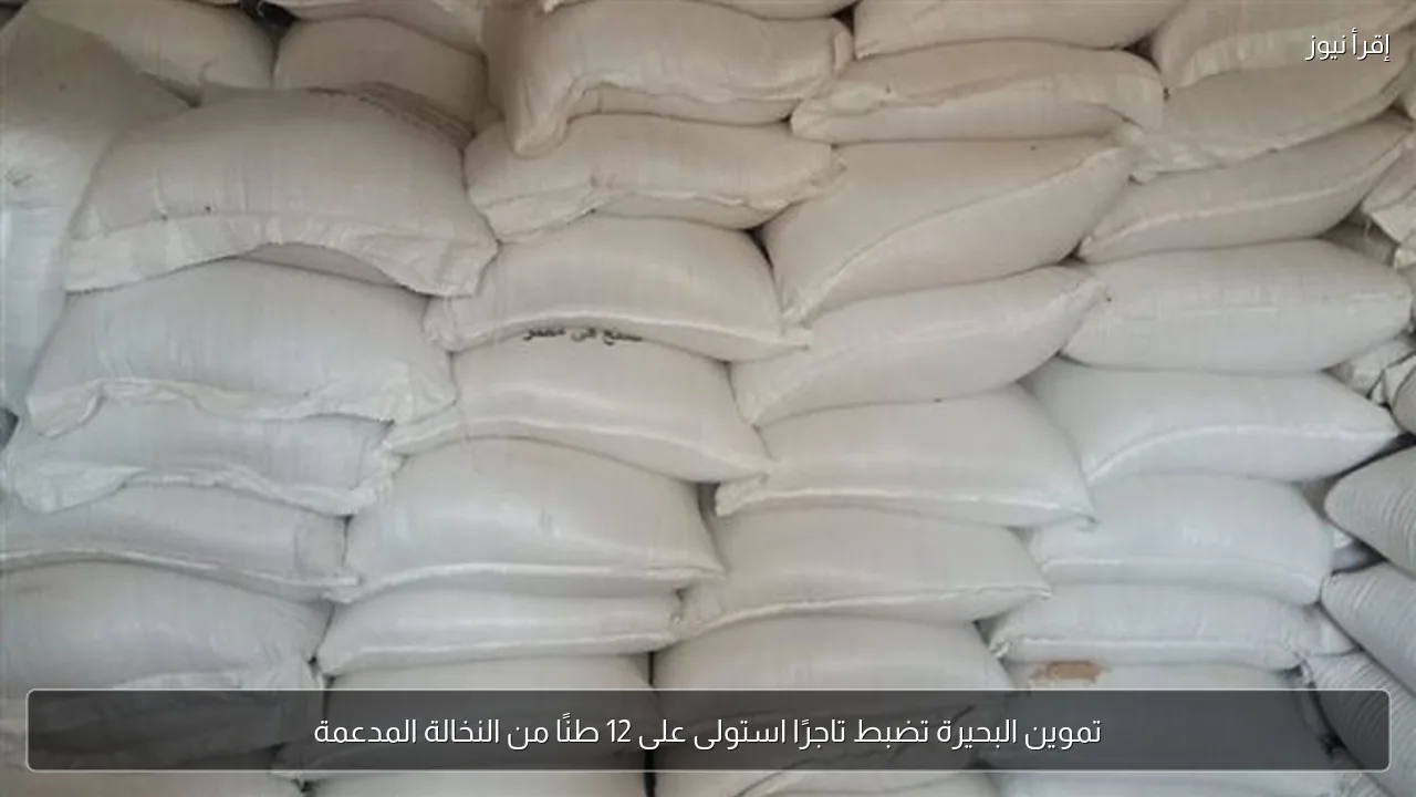 تموين البحيرة تضبط تاجرًا استولى على 12 طنًا من النخالة المدعمة