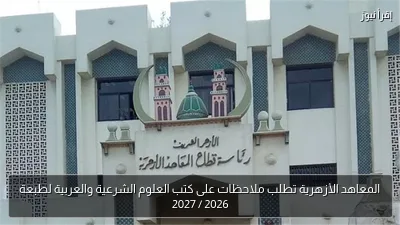 المعاهد الأزهرية تطلب ملاحظات على كتب العلوم الشرعية والعربية لطبعة 2026 / 2027