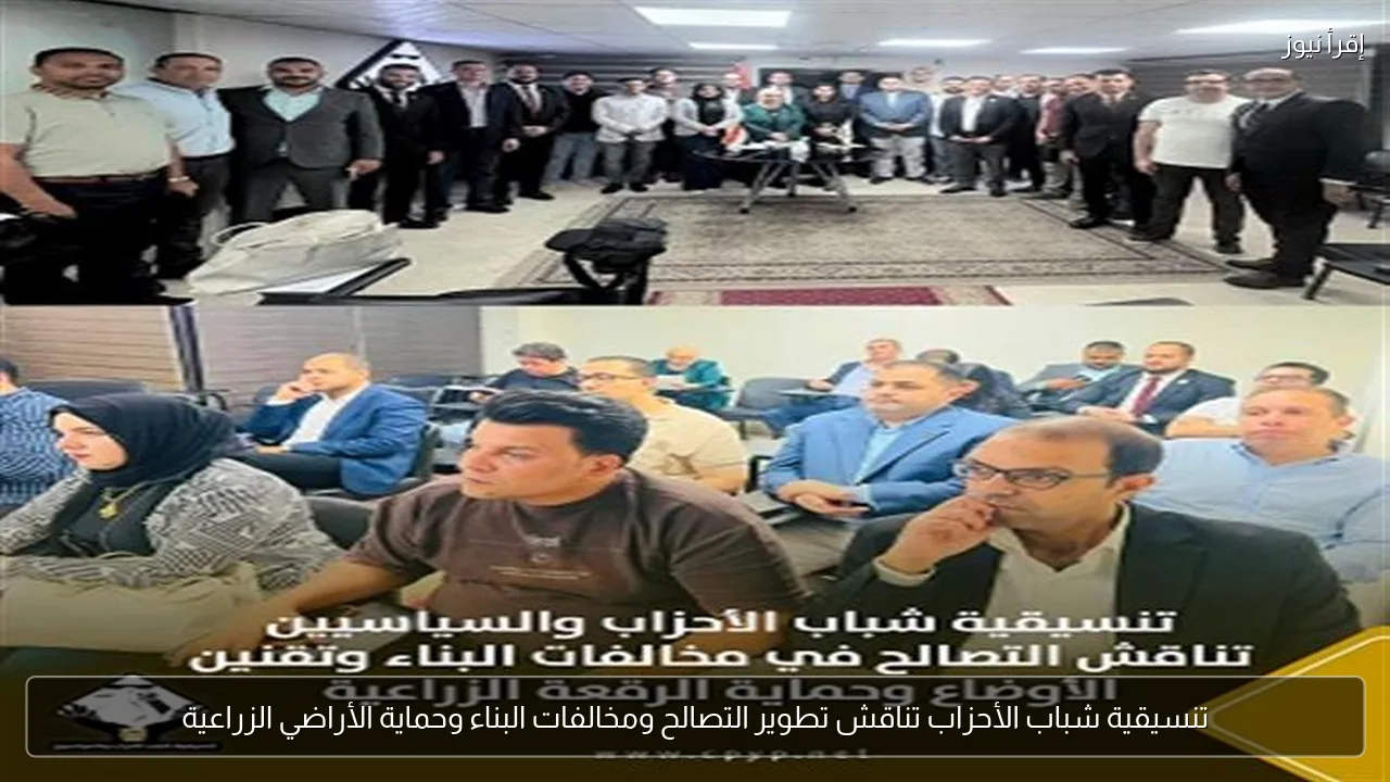 تنسيقية شباب الأحزاب تناقش تطوير التصالح ومخالفات البناء وحماية الأراضي الزراعية