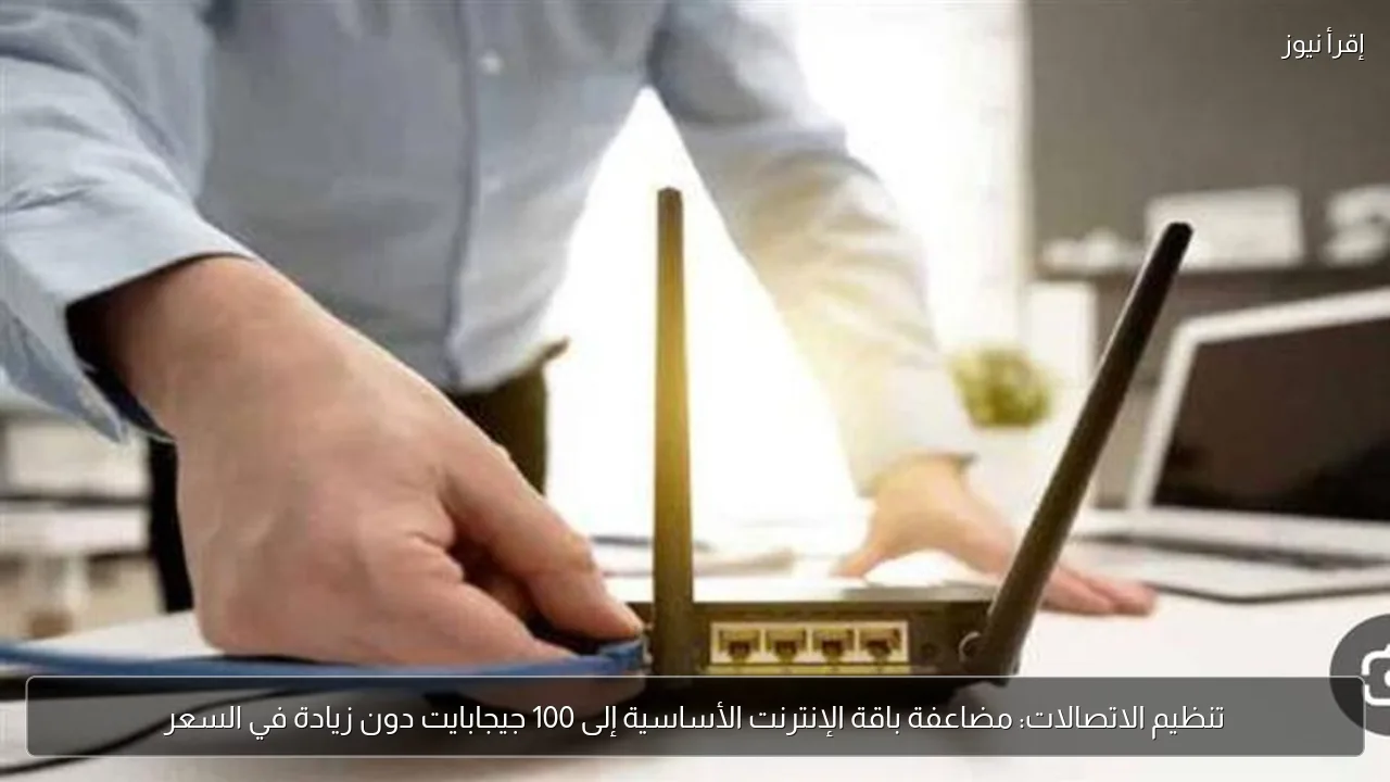 تنظيم الاتصالات: مضاعفة باقة الإنترنت الأساسية إلى 100 جيجابايت دون زيادة في السعر