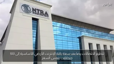تنظيم الاتصالات يضاعف سعة باقة الإنترنت الأرضي الأساسية إلى 100 جيجابايت بنفس السعر