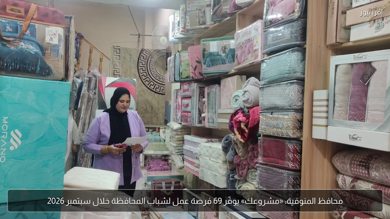محافظ المنوفية: «مشروعك» يوفّر 69 فرصة عمل لشباب المحافظة خلال سبتمبر 2026