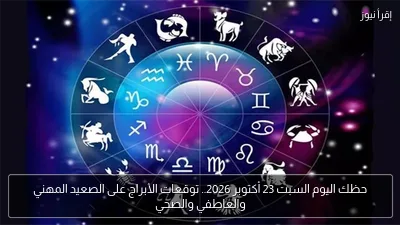حظك اليوم السبت 23 أكتوبر 2026.. توقعات الأبراج على الصعيد المهني والعاطفي والصحي