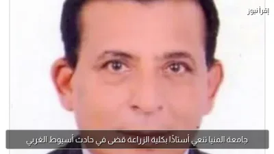 جامعة المنيا تنعي أستاذًا بكلية الزراعة قضى في حادث أسيوط الغربي
