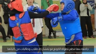 جامعة بنها تنظم بطولة الكونغ فو بمشاركة طلاب وطالبات من كلياتها