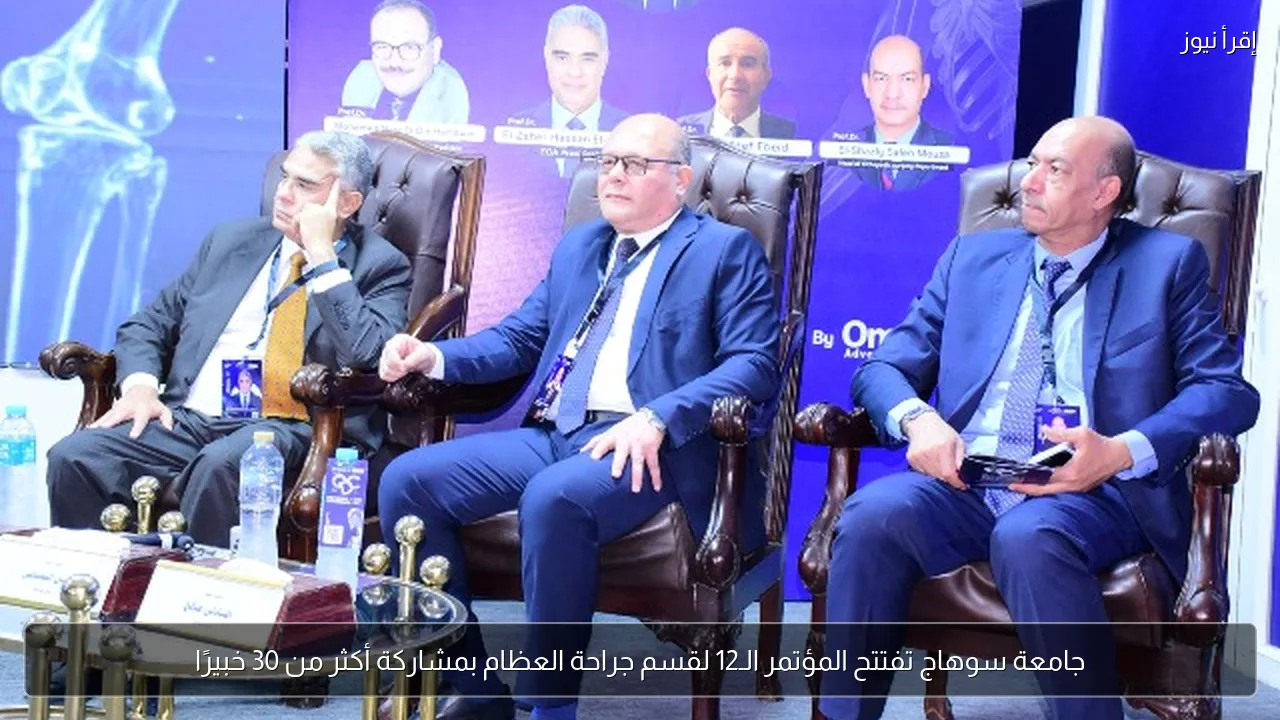جامعة سوهاج تفتتح المؤتمر الـ12 لقسم جراحة العظام بمشاركة أكثر من 30 خبيرًا