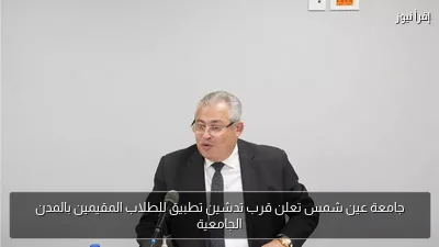 جامعة عين شمس تعلن قرب تدشين تطبيق للطلاب المقيمين بالمدن الجامعية
