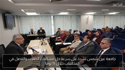 جامعة عين شمس تشدد على سرعة حل مشكلات الطلاب والفصل في المخالفات خلال 15 يوما
