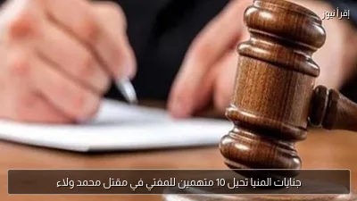 جنايات المنيا تحيل 10 متهمين للمفتي في مقتل محمد ولاء