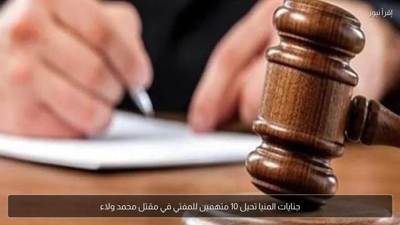 جنايات المنيا تحيل 10 متهمين للمفتي في مقتل محمد ولاء