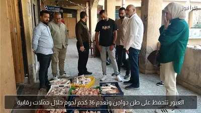 العبور تتحفظ على طن دواجن وتعدم 36 كجم لحوم خلال حملات رقابية