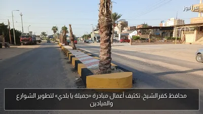 محافظ كفرالشيخ: تكثيف أعمال مبادرة «جميلة يا بلدي» لتطوير الشوارع والميادين