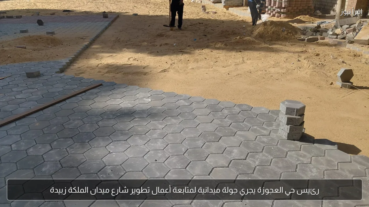 رئيس حي العجوزة يجري جولة ميدانية لمتابعة أعمال تطوير شارع ميدان الملكة زبيدة