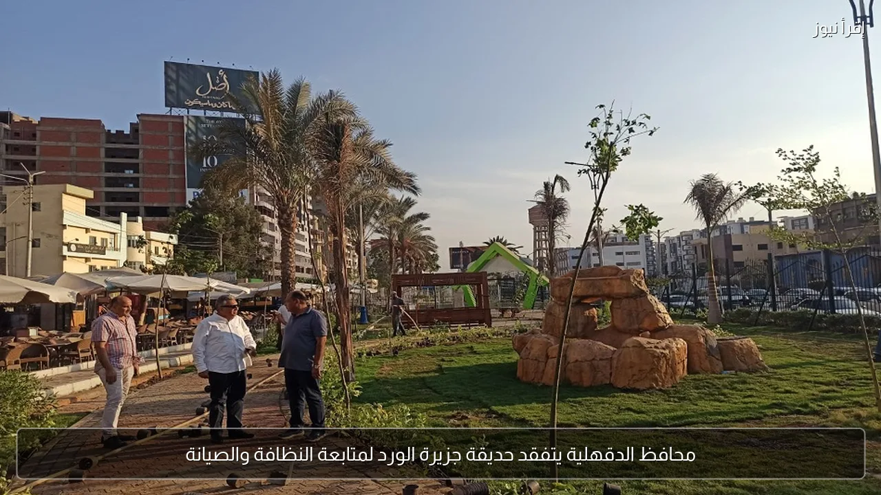محافظ الدقهلية يتفقد حديقة جزيرة الورد لمتابعة النظافة والصيانة