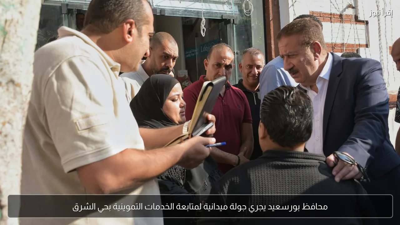 محافظ بورسعيد يجري جولة ميدانية لمتابعة الخدمات التموينية بحي الشرق