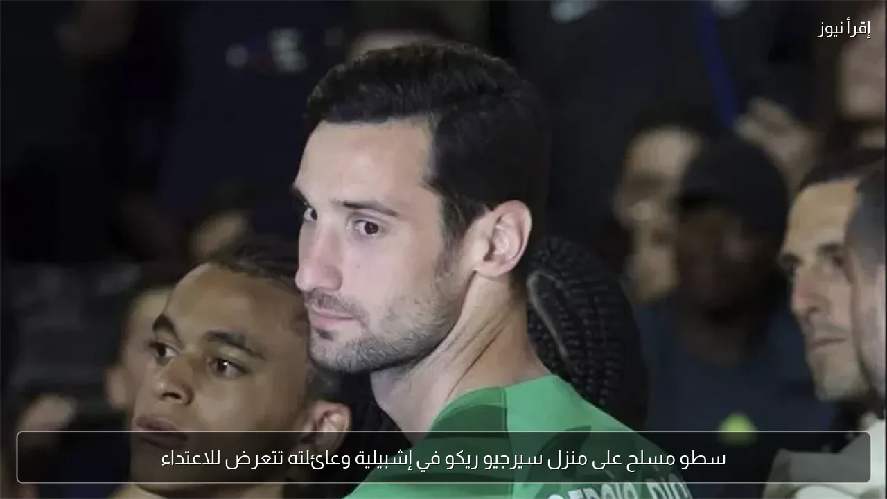 سطو مسلح على منزل سيرجيو ريكو في إشبيلية وعائلته تتعرض للاعتداء