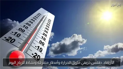 الأرصاد: طقس خريفي مائل للحرارة وأمطار متفرقة ونشاط للرياح اليوم