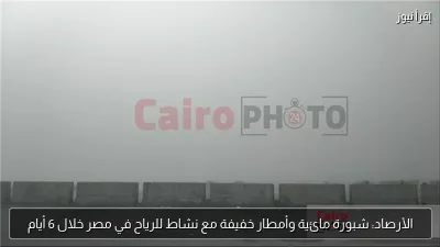 الأرصاد: شبورة مائية وأمطار خفيفة مع نشاط للرياح في مصر خلال 6 أيام