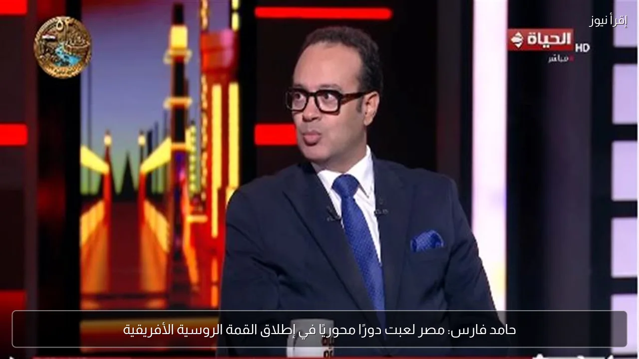 حامد فارس: مصر لعبت دورًا محوريًا في إطلاق القمة الروسية الأفريقية