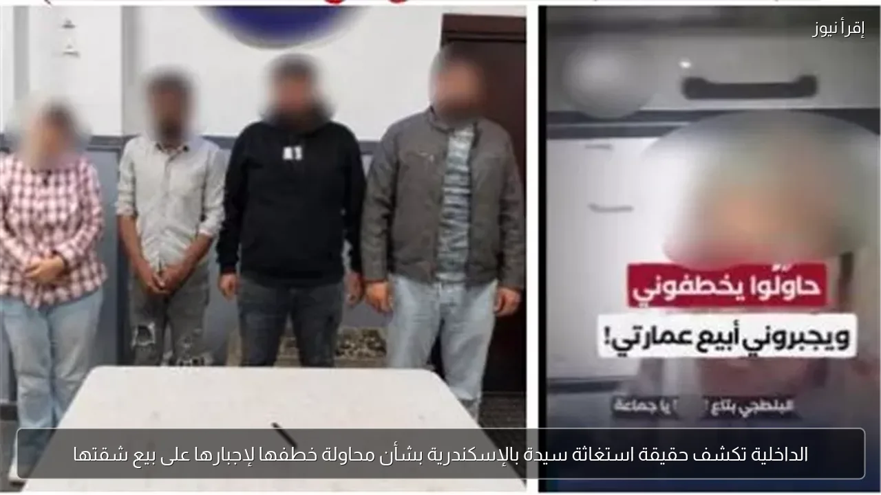 الداخلية تكشف حقيقة استغاثة سيدة بالإسكندرية بشأن محاولة خطفها لإجبارها على بيع شقتها