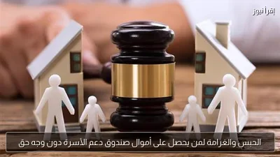 الحبس والغرامة لمن يحصل على أموال صندوق دعم الأسرة دون وجه حق