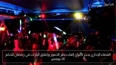 القضاء الإداري يحجز دعوى إلغاء حظر الخمور وإغلاق البارات في رمضان للحكم 28 نوفمبر