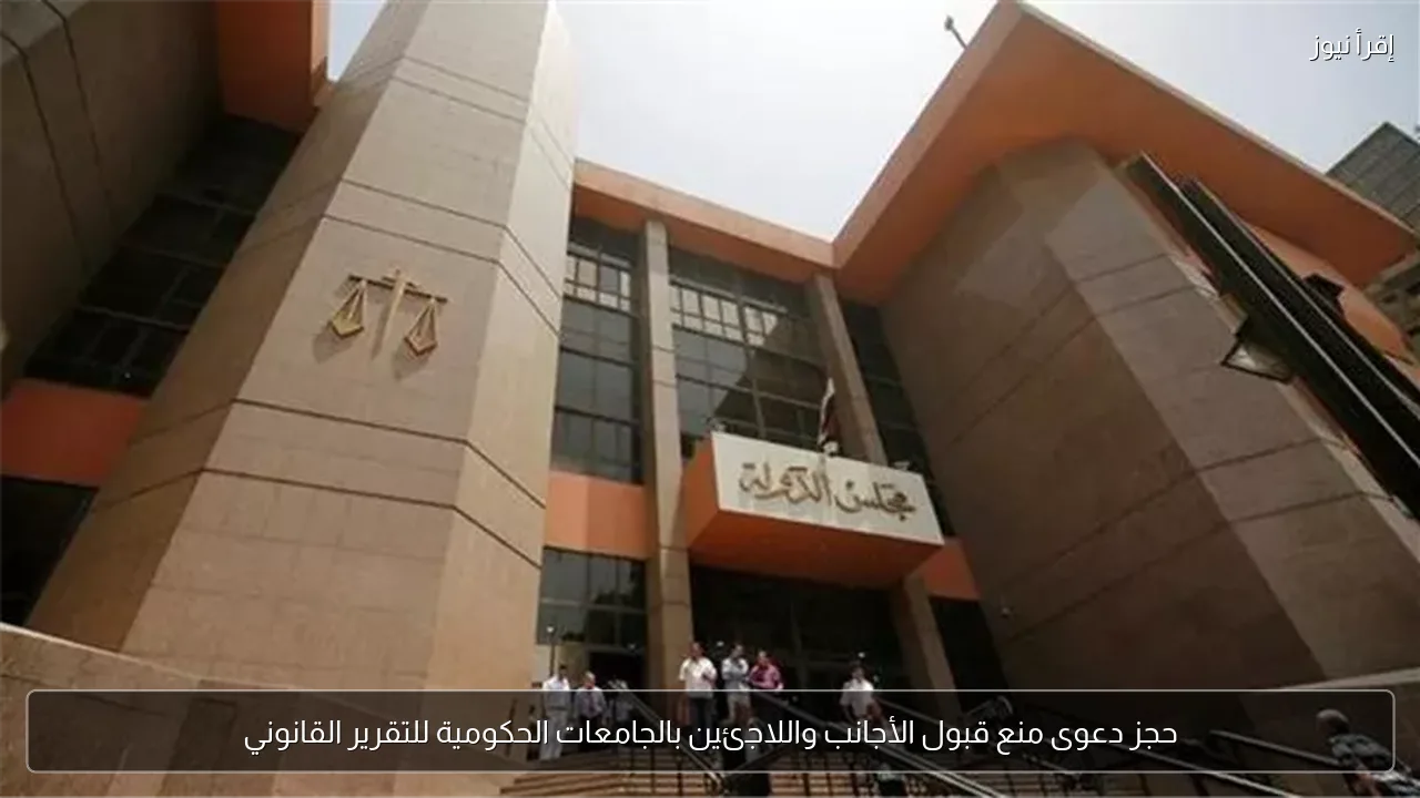 حجز دعوى منع قبول الأجانب واللاجئين بالجامعات الحكومية للتقرير القانوني