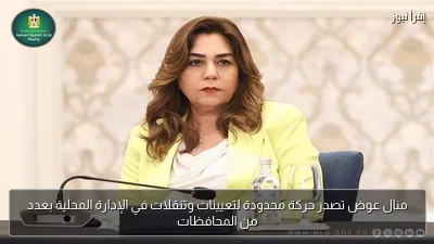 منال عوض تصدر حركة محدودة لتعيينات وتنقلات في الإدارة المحلية بعدد من المحافظات