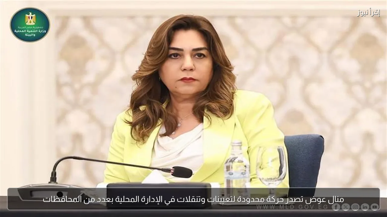 منال عوض تصدر حركة محدودة لتعيينات وتنقلات في الإدارة المحلية بعدد من المحافظات