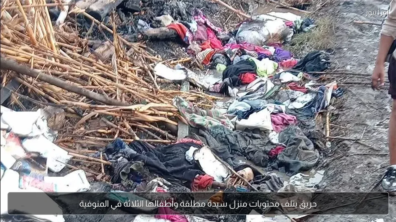 حريق يتلف محتويات منزل سيدة مطلقة وأطفالها الثلاثة في المنوفية