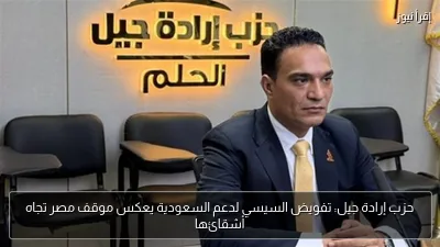 حزب إرادة جيل: تفويض السيسي لدعم السعودية يعكس موقف مصر تجاه أشقائها