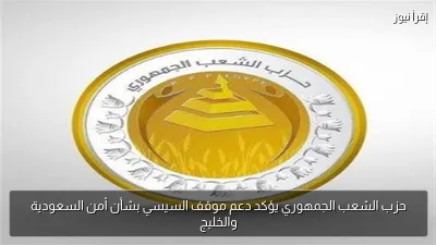 حزب الشعب الجمهوري يؤكد دعم موقف السيسي بشأن أمن السعودية والخليج