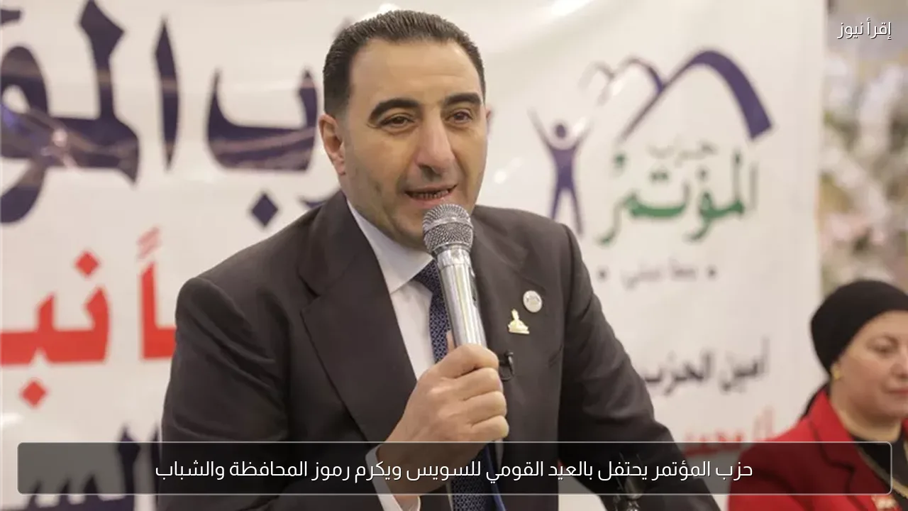 حزب المؤتمر يحتفل بالعيد القومي للسويس ويكرم رموز المحافظة والشباب