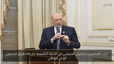 حزب المصريين: رسائل السيسي في الندوة التثقيفية خارطة طريق لتحصين الوعي الوطني